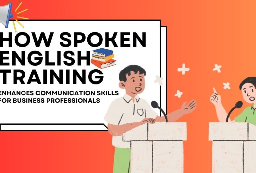 How Spoken English Training Enhances Communication Skills for Business Professionals