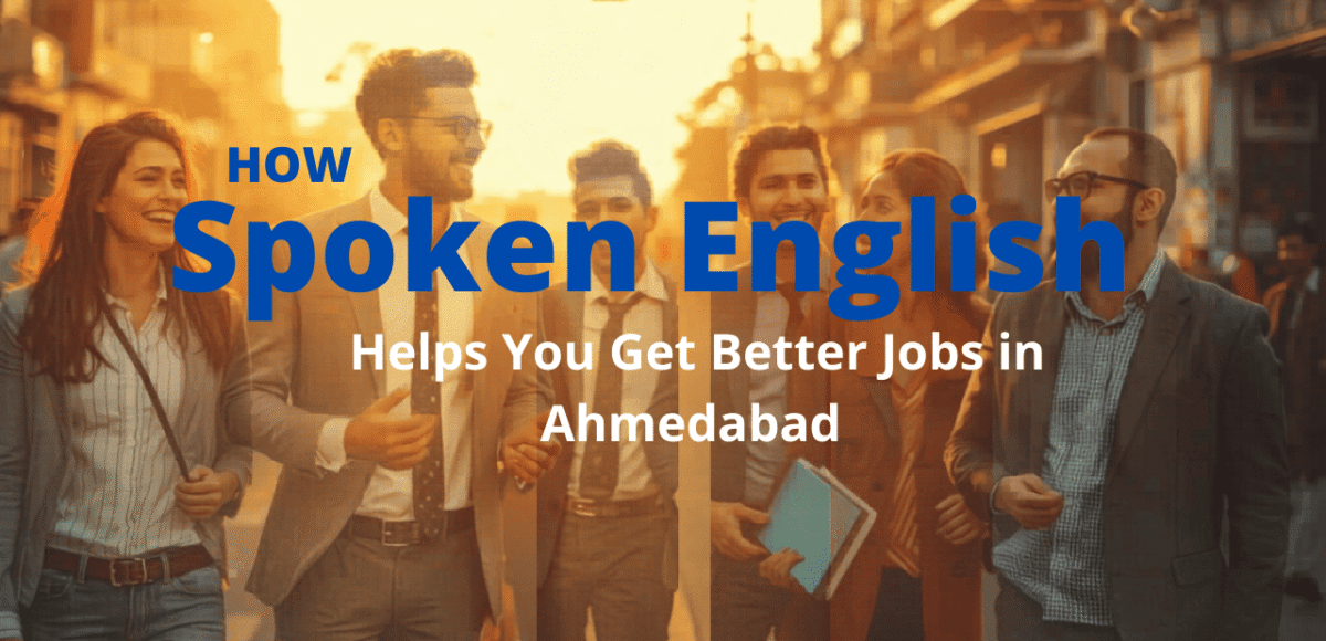 How Spoken English Helps You Get Better Jobs in Ahmedabad
